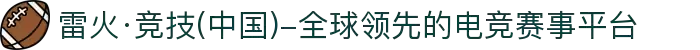 雷火·竞技(中国)-全球领先的电竞赛事平台